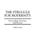 The Struggle for Modernity: Nationalism, Futurism, and Fascism