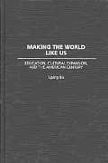 Making the World Like Us: Education, Cultural Expansion, and the American Century