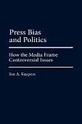 Press Bias and Politics: How the Media Frame Controversial Issues