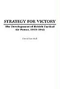 Strategy for Victory: The Development of British Tactical Air Power, 1919-1943