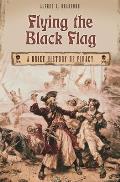Flying the Black Flag: A Brief History of Piracy