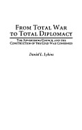 From Total War to Total Diplomacy: The Advertising Council and the Construction of the Cold War Consensus