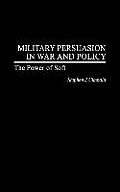 Military Persuasion in War and Policy: The Power of Soft