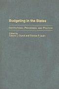 Budgeting in the States: Institutions, Processes, and Politics