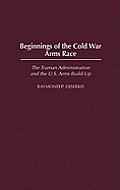 Beginnings of the Cold War Arms Race The Truman Administration & the U S Arms Build Up