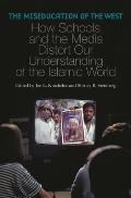The Miseducation of the West: How Schools and the Media Distort Our Understanding of the Islamic World