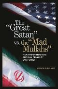 The Great Satan vs. the Mad Mullahs: How the United States and Iran Demonize Each Other