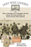 Don't Wave Goodbye: The Children's Flight from Nazi Persecution to American Freedom