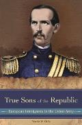 True Sons of the Republic: European Immigrants in the Union Army