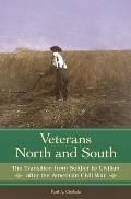 Veterans North and South: The Transition from Soldier to Civilian After the American Civil War