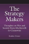 The Strategy Makers: Thoughts on War and Society from Machiavelli to Clausewitz