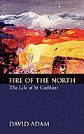 Fire of the North: The Life of St Cuthbert