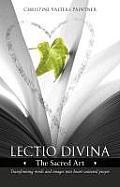 Lectio Divina - The Sacred Art: Transforming Words & Images Into Heart-Centered Prayer