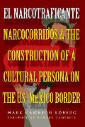 El Narcotraficante: Narcocorridos and the Construction of a Cultural Persona on the U.S.-Mexico Border