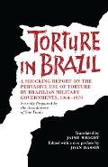 Torture in Brazil: A Shocking Report on the Pervasive Use of Torture by Brazilian Military Governments, 1964-1979, Secretly Prepared by t