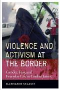 Violence & Activism at the Border Gender Fear & Everyday Life in Ciudad Juarez