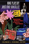 Nine Plays by Jose Cruz Gonzalez Magical Realism & Mature Themes in Theatre for Young Audiences