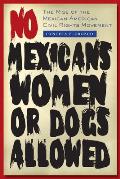 No Mexicans, Women, or Dogs Allowed: The Rise of the Mexican American Civil Rights Movement