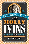Stirring It Up with Molly Ivins A Memoir with Recipes