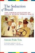 The Seduction of Brazil: The Americanization of Brazil During World War II