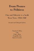 From Peones to Politicos: Class and Ethnicity in a South Texas Town, 1900-1987