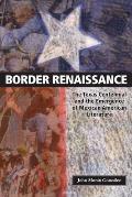 Border Renaissance: The Texas Centennial and the Emergence of Mexican American Literature