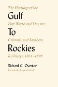 Gulf To Rockies: The Heritage of the Fort Worth and Denver-Colorado and Southern Railways, 1861-1898