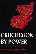 Crucifixion by Power: Essays on Guatemalan National Social Structure, 1944-1966