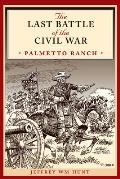 The Last Battle of the Civil War: Palmetto Ranch