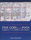 Star Gods of the Maya Astronomy in Art Folklore & Calendars
