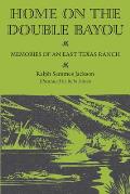 Home on the Double Bayou: Memories of an East Texas Ranch