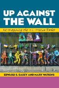 Up Against the Wall: Re-Imagining the U.S.-Mexico Border