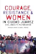 Courage, Resistance, and Women in Ciudad Ju?rez: Challenges to Militarization