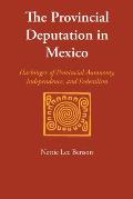 The Provincial Deputation in Mexico: Harbinger of Provincial Autonomy, Independence, and Federalism