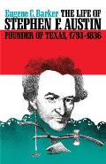 The Life of Stephen F. Austin, Founder of Texas, 1793-1836: A Chapter in the Westward Movement of the Anglo-American People