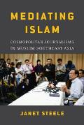 Mediating Islam: Cosmopolitan Journalisms in Muslim Southeast Asia /]cjanet Steele