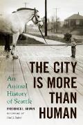 The City Is More Than Human: An Animal History of Seattle an Animal History of Seattle