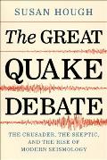 Great Quake Debate The Crusader the Skeptic & the Rise of Modern Seismology