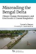 Misreading the Bengal Delta: Climate Change, Development, and Livelihoods in Coastal​ Bangladesh