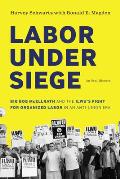 Labor Under Siege: Big Bob McEllrath and the ILWU's Fight for Organized Labor in an Anti-Union Era