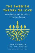 The Swedish Theory of Love: Individualism and Social Trust in Modern Sweden