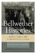 Bellwether Histories: Animals, Humans, and US Environments in Crisis