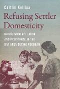 Refusing Settler Domesticity: Native Women's Labor and Resistance in the Bay Area Outing Program