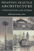 Shaping Seattle Architecture A Historical Guide to the Architects