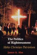 Politics Of Righteousness Idaho Christia