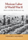Mexican Labor & World War II Braceros in the Pacific Northwest 1942 1947
