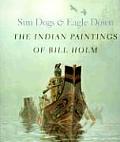 Sun Dogs & Eagle Down The Indian Paintings of Bill Holm - Signed Edition