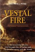 Vestal Fire An Environmental History Told Through Fire of Europe & Europes Encounter with the World