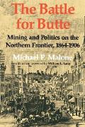 The Battle for Butte: Mining and Politics on the Northern Frontier, 1864-1906