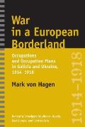 War in a European Borderland: Occupations and Occupation Plans in Galicia and Ukraine, 1914-1918